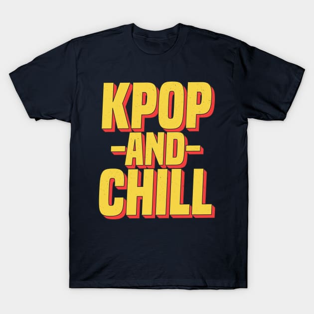 KPop And Chill K-Pop T-Shirt Korea Boy Band Music Love T-Shirt by 14thFloorApparel
